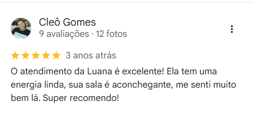 Avaliação de 5 estrelas de Cleô Gomes: O atendimento da Luana é excelente! Ela tem uma energia linda, sua sala é aconchegante, me senti muito bem lá. Super recomendo!
